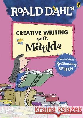 Roald Dahl's Creative Writing with Matilda: How to Write Spellbinding Speech    9780241384589 Puffin