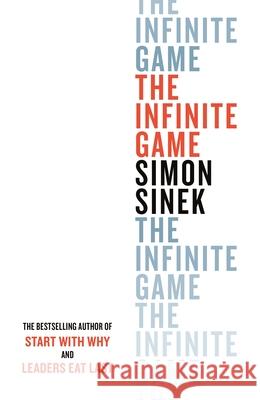 The Infinite Game: From the bestselling author of Start With Why Simon Sinek 9780241385630