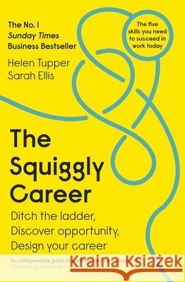 The Squiggly Career : Ditch the Ladder, Discover Opportunity, Design Your Career Tupper 	Helen Ellis Sarah 9780241385845