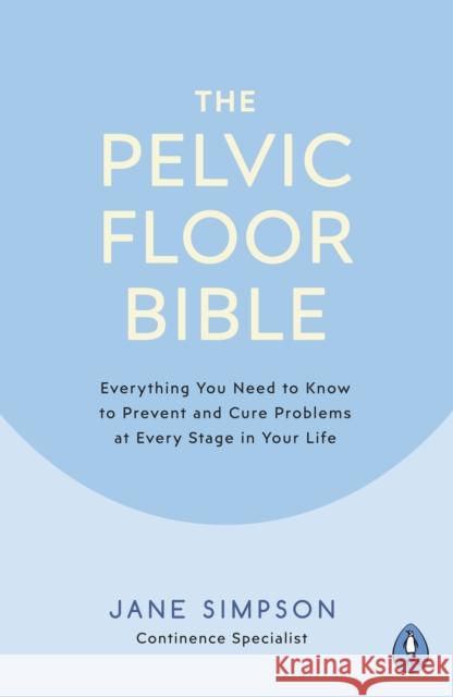 The Pelvic Floor Bible: Everything You Need to Know to Prevent and Cure Problems at Every Stage in Your Life Jane Simpson   9780241386538