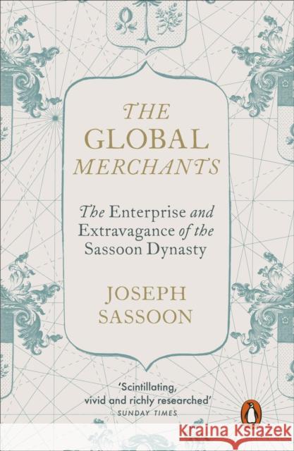 The Global Merchants: The Enterprise and Extravagance of the Sassoon Dynasty Joseph Sassoon 9780241388655 Penguin Books Ltd