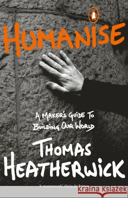 Humanise: A Maker’s Guide to Building Our World Thomas Heatherwick 9780241389799