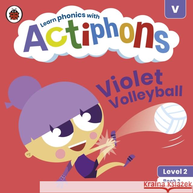 Actiphons Level 2 Book 2 Violet Volleyball: Learn phonics and get active with Actiphons! Ladybird 9780241390344
