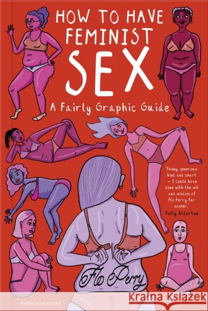 How to Have Feminist Sex: A Fairly Graphic Guide Perry Flo 9780241391563