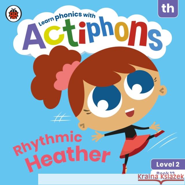 Actiphons Level 2 Book 12 Rhythmic Heather: Learn phonics and get active with Actiphons! Ladybird 9780241393543