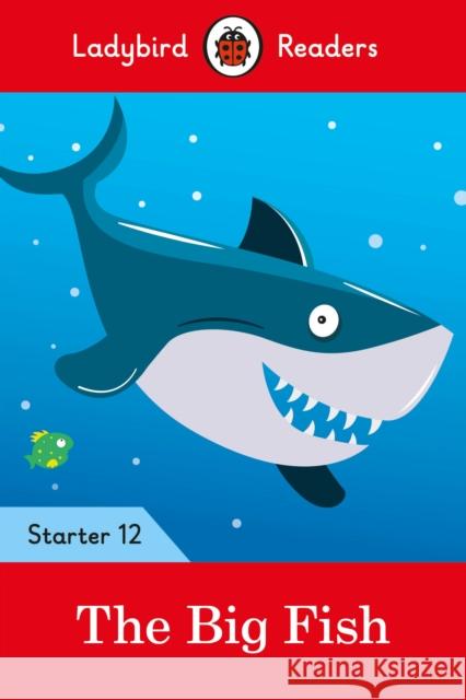 Ladybird Readers Starter Level 12 – The Big Fish (ELT Graded Reader) Ladybird 9780241393796