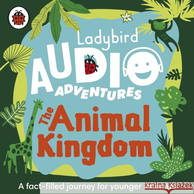 Ladybird Audio Adventures: The Animal Kingdom Ladybird 9780241394809 Penguin Random House Children's UK