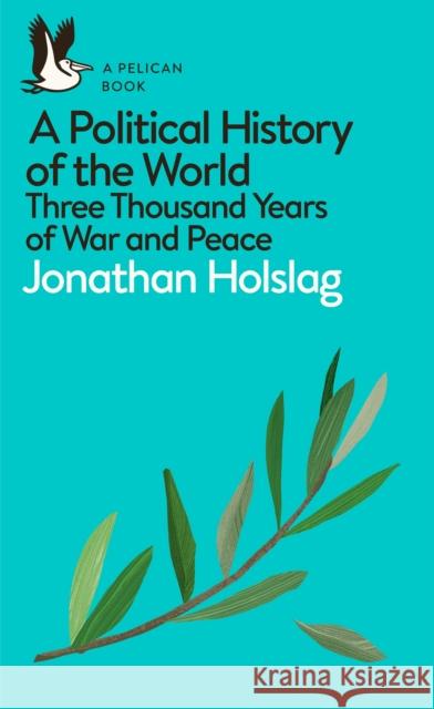 A Political History of the World: Three Thousand Years of War and Peace Holslag Jonathan 9780241395561 Pelican
