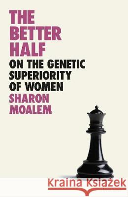 The Better Half: On the Genetic Superiority of Women Sharon Dr. Moalem   9780241396889 