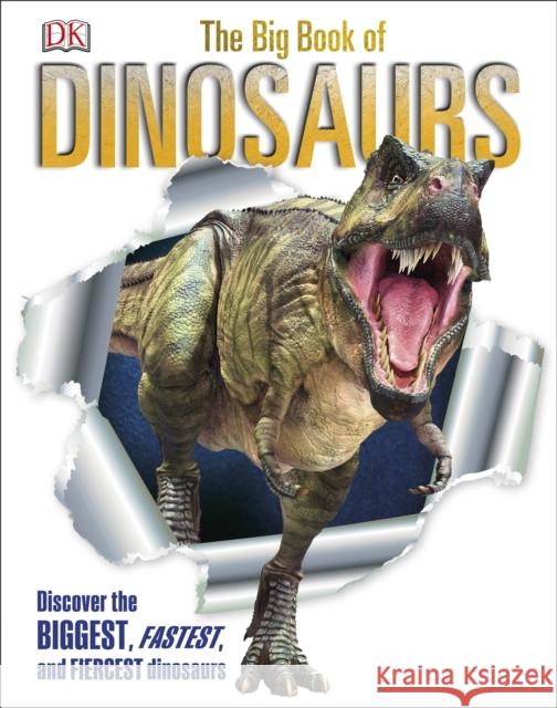 The Big Book of Dinosaurs: Discover the Biggest, Fastest, and Fiercest Dinosaurs DK 9780241400876 Dorling Kindersley Ltd