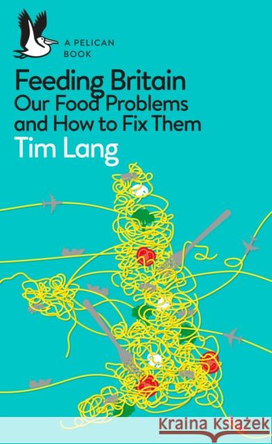 Feeding Britain: Our Food Problems and How to Fix Them Tim Lang 9780241404805 Penguin Books Ltd