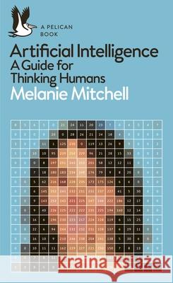 Artificial Intelligence: A Guide for Thinking Humans Mitchell Melanie 9780241404836 Penguin Books Ltd