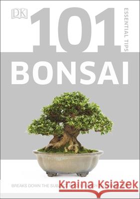101 Essential Tips Bonsai: Breaks Down the Subject into 101 Easy-to-Grasp Tips Harry Tomlinson   9780241408599 Dorling Kindersley Ltd