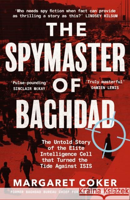 The Spymaster of Baghdad: The Untold Story of the Elite Intelligence Cell that Turned the Tide against ISIS Margaret Coker 9780241409091