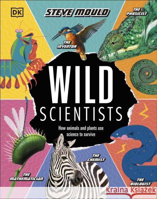 Wild Scientists: How animals and plants use science to survive Steve Mould 9780241413814