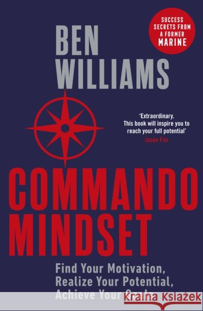 Commando Mindset: Find Your Motivation, Realize Your Potential, Achieve Your Goals Ben Williams 9780241416051 Penguin Books Ltd