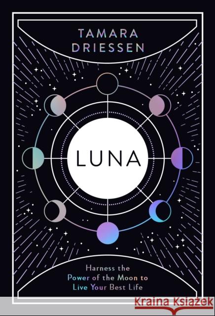 Luna: Harness the Power of the Moon to Live Your Best Life Driessen Tamara 9780241418130