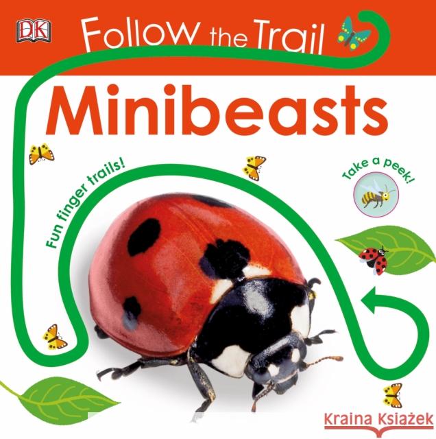 Follow the Trail Minibeasts: Take a Peek! Fun Finger Trails! DK 9780241419885 Dorling Kindersley Ltd