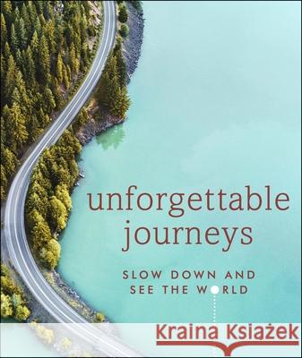 Unforgettable Journeys: Slow down and see the world DK Eyewitness 9780241426166