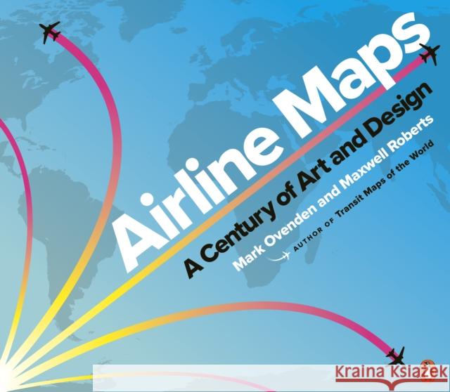 Airline Maps: A Century of Art and Design Ovenden Mark Roberts Maxwell 9780241434123