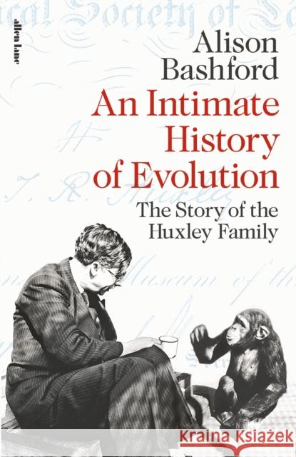 An Intimate History of Evolution: The Story of the Huxley Family Alison Bashford 9780241434321