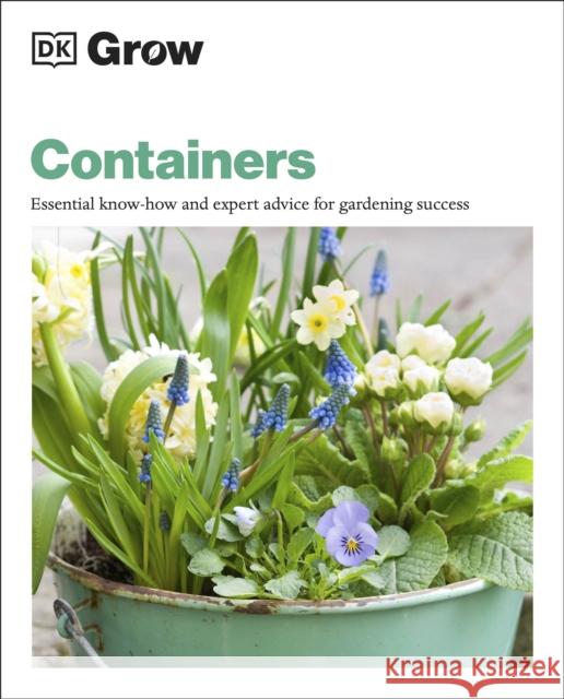 Grow Containers: Essential Know-how and Expert Advice for Gardening Success Geoff Stebbings 9780241435823 Dorling Kindersley Ltd