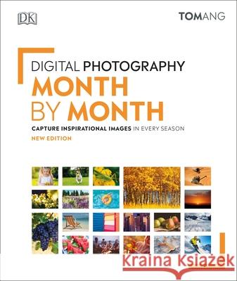 Digital Photography Month by Month: Capture Inspirational Images in Every Season Tom Ang 9780241437520 Dorling Kindersley Ltd