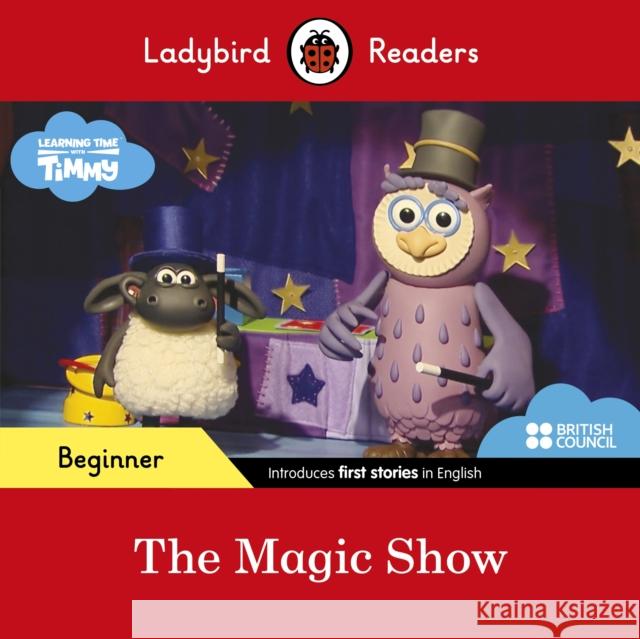 Ladybird Readers Beginner Level - Timmy Time - The Magic Show (ELT Graded Reader) Ladybird 9780241440018 Ladybird