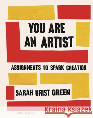 You Are an Artist: Assignments to Spark Creation Sarah Urist Green 9780241442890