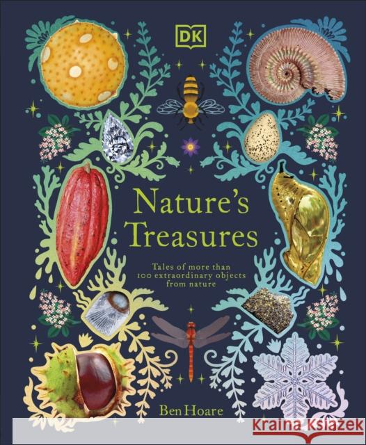 Nature's Treasures: Tales Of More Than 100 Extraordinary Objects From Nature Ben Hoare 9780241445327