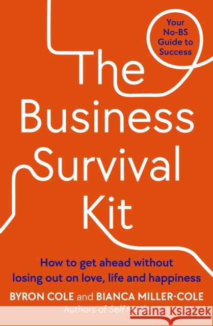 The Business Survival Kit: How to get ahead without losing out on love, life and happiness Byron Cole 9780241447390 Penguin Books Ltd