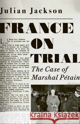 France on Trial: The Case of Marshal Petain Julian Jackson 9780241450253