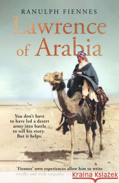 Lawrence of Arabia: The definitive 21st-century biography of a 20th-century soldier, adventurer and leader Ranulph Fiennes 9780241450611 Penguin Books Ltd