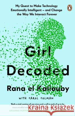 Girl Decoded: My Quest to Make Technology Emotionally Intelligent - and Change the Way We Interact Forever Rana el Kaliouby 9780241451526