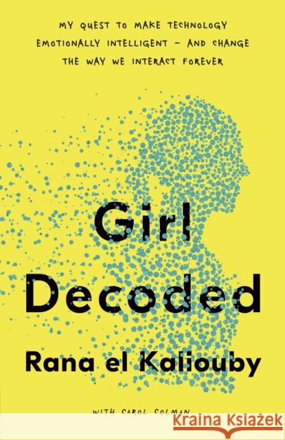 Girl Decoded: My Quest to Make Technology Emotionally Intelligent - and Change the Way We Interact Forever Rana el Kaliouby 9780241451564 Penguin Books Ltd