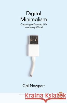 Digital Minimalism: Choosing a Focused Life in a Noisy World Cal Newport 9780241453575