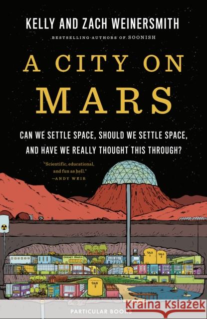 A City on Mars: Can We Settle Space, Should We Settle Space, and Have We Really Thought This Through? Zach Weinersmith 9780241454930 Penguin Books Ltd