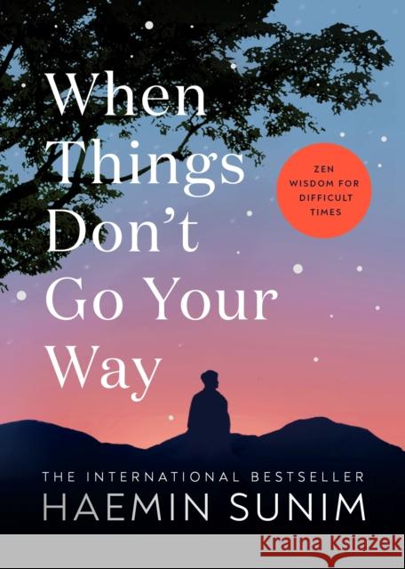 When Things Don’t Go Your Way: Zen Wisdom for Difficult Times Haemin Sunim 9780241457290