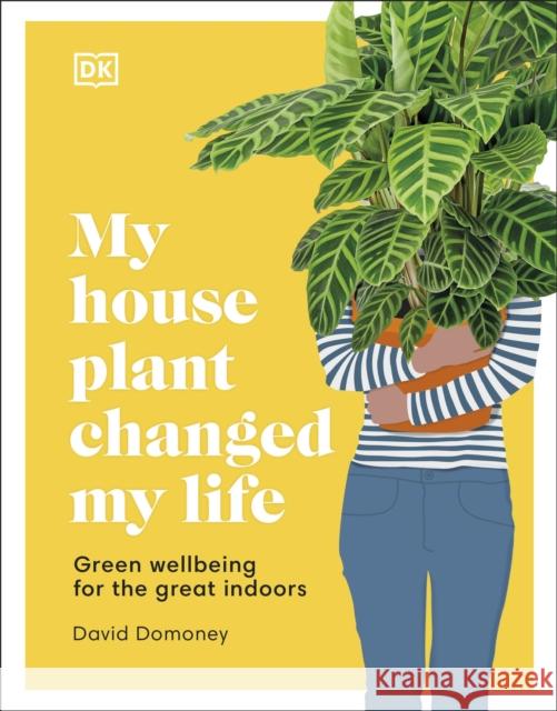 My House Plant Changed My Life: Green Wellbeing for the Great Indoors David Domoney 9780241458518 Dorling Kindersley Ltd