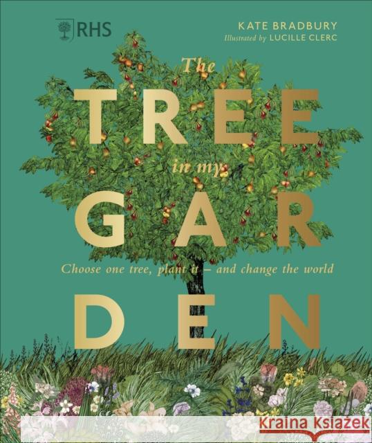 RHS The Tree in My Garden: Choose One Tree, Plant It - and Change the World Kate Bradbury 9780241459751 Dorling Kindersley Ltd