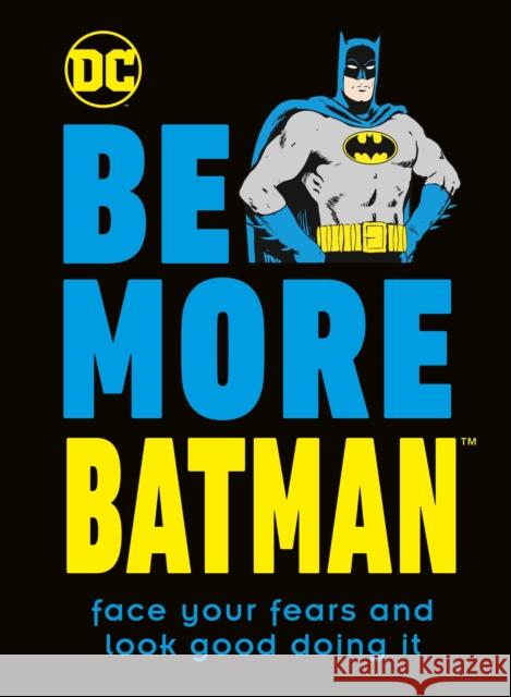 Be More Batman: Face Your Fears and Look Good Doing It Glenn Dakin 9780241460771
