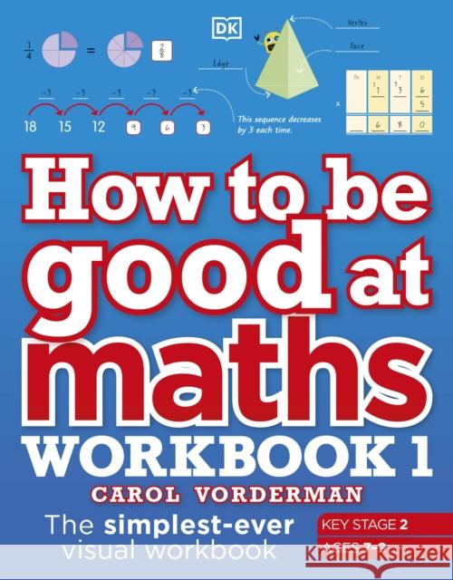 How to be Good at Maths Workbook 1, Ages 7-9 (Key Stage 2): The Simplest-Ever Visual Workbook Carol Vorderman 9780241471418 Dorling Kindersley Ltd