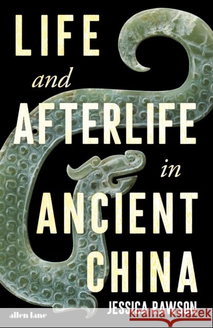 Life and Afterlife in Ancient China Jessica Rawson 9780241472705