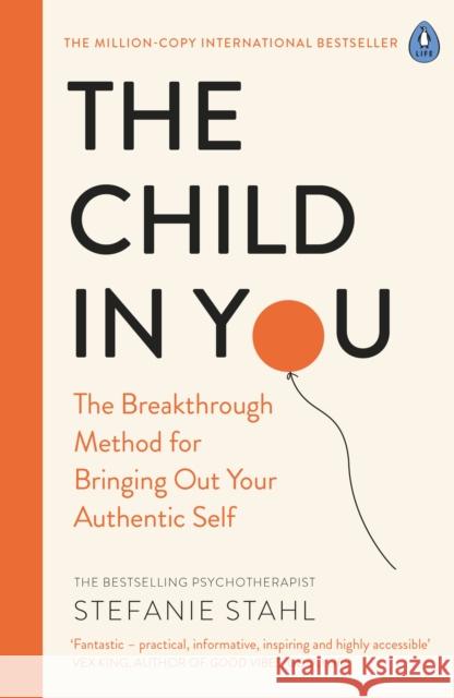 The Child In You: The Breakthrough Method for Bringing Out Your Authentic Self Stahl Stefanie 9780241473375