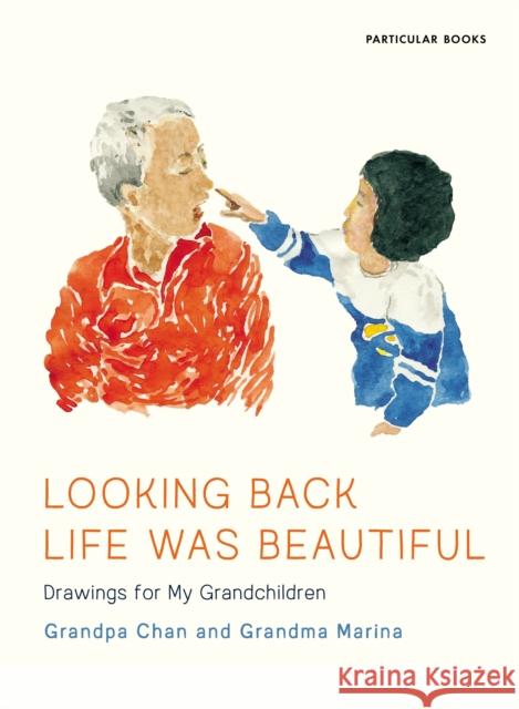 Looking Back Life Was Beautiful: Drawings for My Grandchildren Grandpa Chan 9780241474600