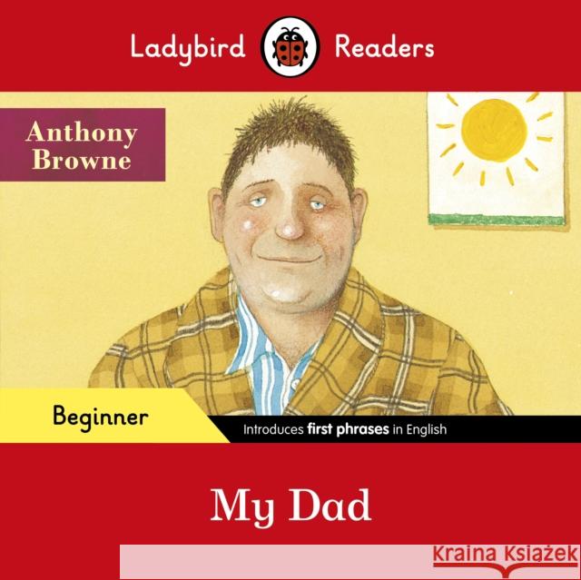 Ladybird Readers Beginner Level - Anthony Browne - My Dad (ELT Graded Reader) Ladybird 9780241475621 Ladybird