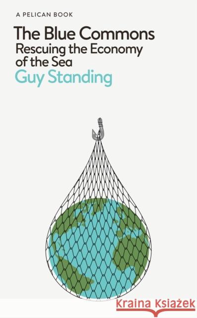 The Blue Commons: Rescuing the Economy of the Sea Guy Standing 9780241475874 Penguin Books Ltd
