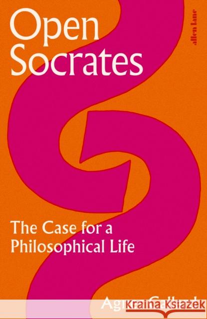 Open Socrates: The Case for a Philosophical Life Agnes Callard 9780241476192 Penguin Books Ltd
