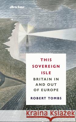 This Sovereign Isle: Britain In and Out of Europe Tombs Robert 9780241480380 Penguin Books Ltd