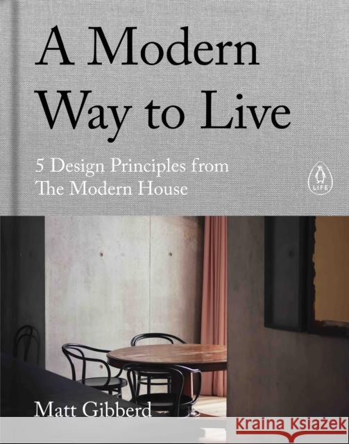 A Modern Way to Live: 5 Design Principles from The Modern House Matt Gibberd 9780241480496 Penguin Books Ltd